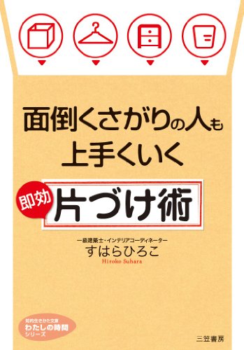 面倒くさがりの人も上手くいく 即効「片づけ術」 (知的生きかた文庫―わたしの時間シリーズ) [Jun 21， 2010] すはら ひろこ