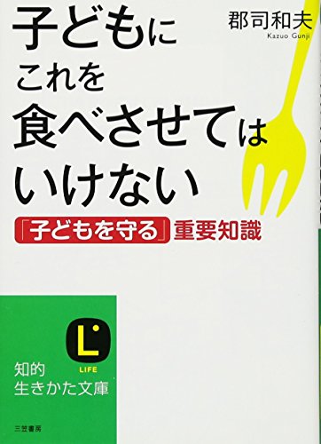 子どもにこれを食べさせてはいけない (知的生きかた文庫) 郡司 和夫