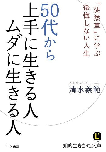 50代から上手に生きる人ムダに生きる人 (知的生きかた文庫 し 44-1) [Jan 10， 2013] 清水 義範