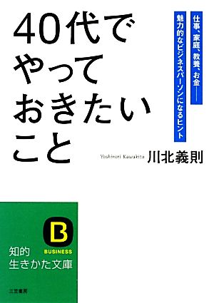 「40代」でやっておきたいこと (知的生きかた文庫 か 27-10) [Apr 10， 2013] 川北 義則