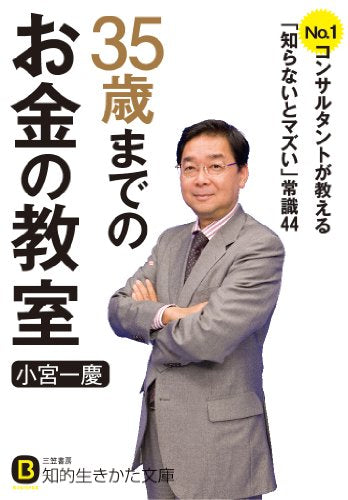35歳までのお金の教室: No.1コンサルタントが教える「知らないとマズい」常識44 (知的生きかた文庫 こ 35-1) [May 22， 2013] 小宮 一慶