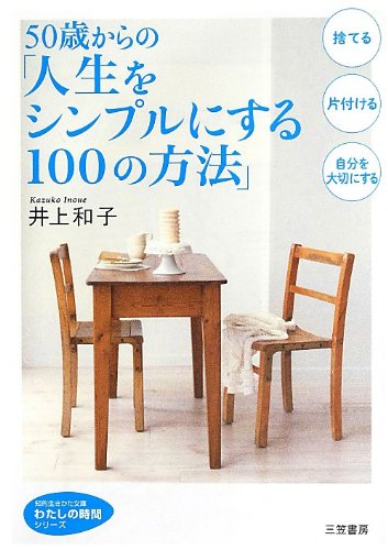 50歳からの「人生をシンプルにする100の方法」 (知的生きかた文庫 い 34-4 わたしの時間シリーズ) [Sep 24， 2013] 井上 和子