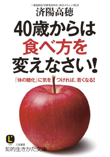 40歳からは食べ方を変えなさい!: 「体の糖化」に気をつければ、若くなる! (知的生きかた文庫 わ 16-2) [Oct 23， 2013] 済陽 高穂