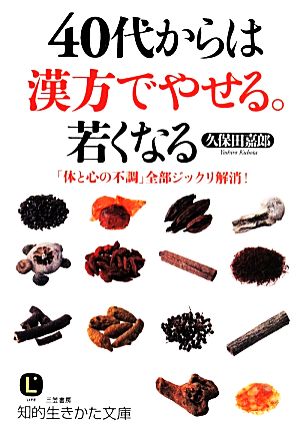 40代からは漢方でやせる。若くなる: 「体と心の不調」全部ジックリ解消! (知的生きかた文庫 く 25-1) 久保田 嘉郎
