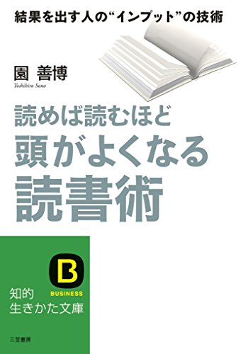 読めば読むほど頭がよくなる読書術: 結果を出す人の“インプット”の技術 (知的生きかた文庫 そ 8-1) [Nov 22， 2014] 園 善博