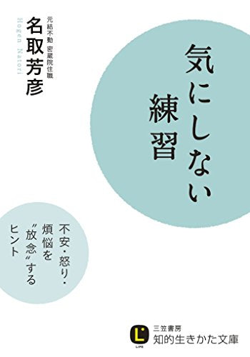 気にしない練習: 不安・怒り・煩悩を“放念”するヒント (知的生きかた文庫 な 34-6) [Dec 21， 2014] 名取 芳彦