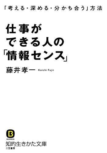 仕事ができる人の「情報センス」: 「考える・深める・分かち合う」方法 (知的生きかた文庫 ふ 28-5) [Sep 19， 2015] 藤井 孝一