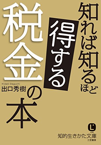 知れば知るほど得する税金の本 (知的生きかた文庫 て 5-2) [Nov 21， 2015] 出口 秀樹