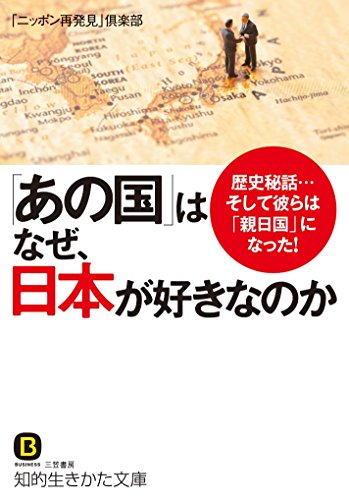 「あの国」はなぜ、日本が好きなのか: 歴史秘話…そして彼らは「親日国」になった! (知的生きかた文庫 に 21-6) 「ニッポン再発見」倶楽部