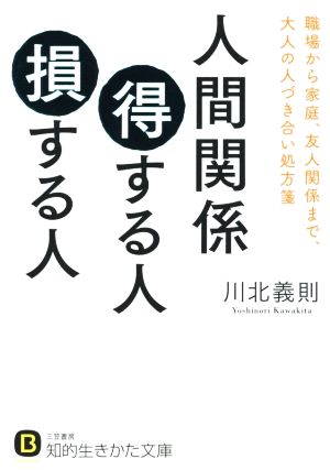 人間関係 得する人 損する人: 職場から家庭、友人関係まで、大人の人づき合い処方箋 (知的生きかた文庫 か 27-13) 川北 義則