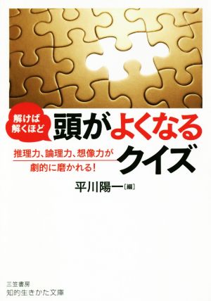 解けば解くほど 頭がよくなるクイズ: 推理力、論理力、想像力が劇的に磨かれる! (知的生きかた文庫 ひ 22-1) [Sep 22， 2018] 平川 陽一
