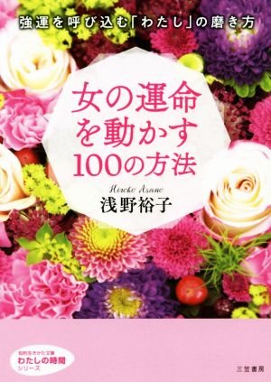 女の運命を動かす100の方法: 強運を呼び込む「わたし」の磨き方 (知的生きかた文庫 あ 24-14 わたしの時間シリーズ) [Dec 23， 2019] 浅野 裕子