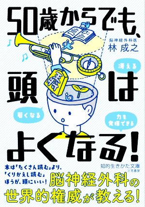 50歳からでも、頭はよくなる! (知的生きかた文庫) [Sep 15， 2021] 林成之