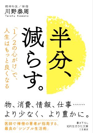 半分、減らす。: 「1/2の心がけ」で、人生はもっと良くなる (知的生きかた文庫 か 71-1) [Oct 19， 2021] 川野 泰周