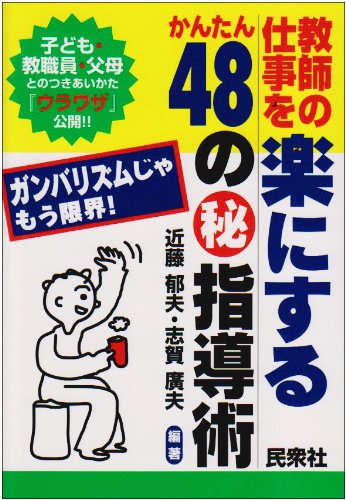 教師の仕事を楽にするかんたん48のマル秘指導術: 子ども・教職員・父母とのつきあいかたウラワザ公開 ガンバリズムじゃもう限界 [Aug 01， 2001] 近藤 郁夫; 志賀 廣夫