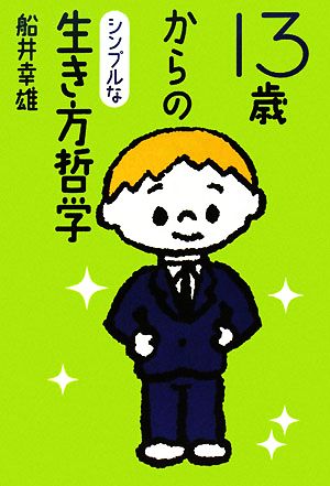 13歳からのシンプルな生き方哲学 [Jun 26， 2008] 船井 幸雄