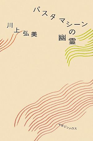 パスタマシーンの幽霊 [Apr 22， 2010] 川上 弘美