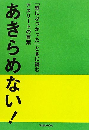 「壁にぶつかった」ときに読むアスリートの言葉 あきらめない！ マガジンハウス編