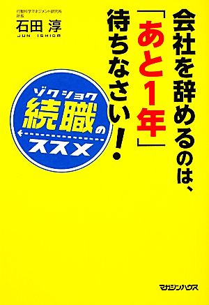 会社を辞めるのは、「あと1年」待ちなさい! 「続職」のススメ [Mar 24， 2011] 石田 淳