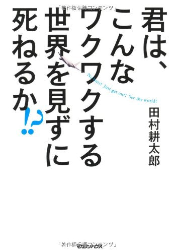 君は、こんなワクワクする世界を見ずに死ねるか! [Jun 28， 2012] 田村 耕太郎