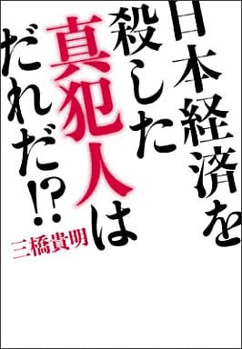 日本経済を殺した真犯人はだれだ! 三橋 貴明
