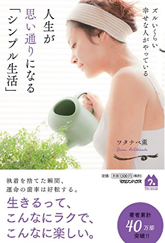 ズルいくらい幸せな人がやっている 人生が思い通りになる「シンプル生活」 [Apr 16， 2015] ワタナベ 薫