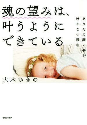 魂の望みは、叶うようにできている あなたの願い事が叶わない理由 [Nov 16， 2017] ゆきの， 大木