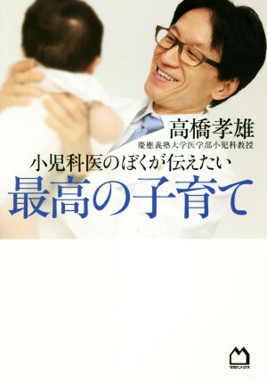 小児科医のぼくが伝えたい 最高の子育て [Sep 06， 2018] 高橋孝雄