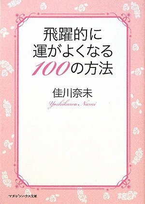 飛躍的に運がよくなる100の方法 (マガジンハウス文庫 よ 1-3) [Mar 31， 2009] 佳川 奈未
