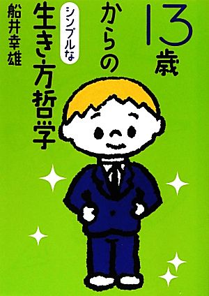 13歳からのシンプルな生き方哲学 [Sep 14， 2012] 船井 幸雄