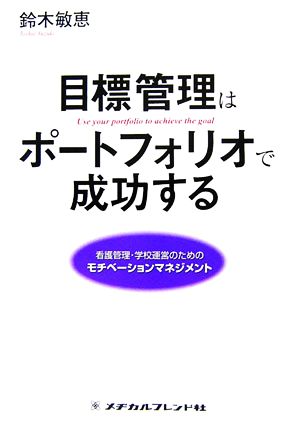 目標管理はポートフォリオで成功する: 看護管理・学校運営のためのモチベーションマネジメント [Aug 25， 2006] 鈴木 敏恵