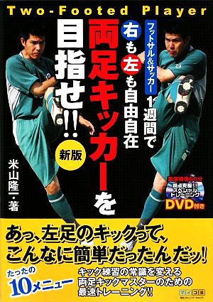 両足キッカーを目指せ!! 新版 ~フットサル&サッカー 1週間で右も左も自由自在~ [May 26， 2009] 米山 隆一; 高野 成光