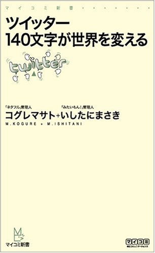 ツイッター 140文字が世界を変える (マイコミ新書) [新書] [Oct 09， 2009] コグレ マサト; いしたに まさき