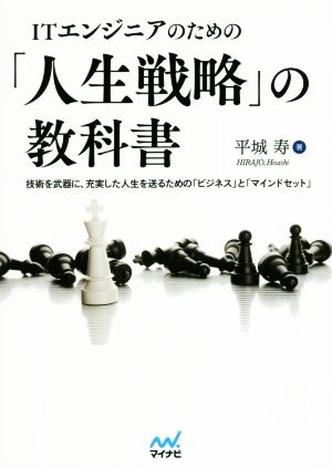 ITエンジニアのための「人生戦略」の教科書 ~技術を武器に、充実した人生を送るための「ビジネス」と「マインドセット」~ [単行本（ソフトカバー）] 平城 寿
