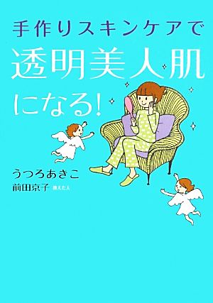 手作りスキンケアで透明美人肌になる! [Jun 14， 2013] うつろ あきこ; 前田 京子