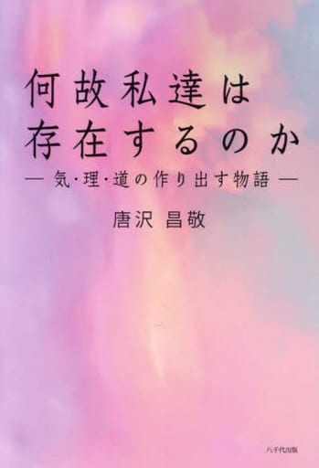 何故私達は存在するのか: 気・理・道の作り出す物語 唐沢 昌敬