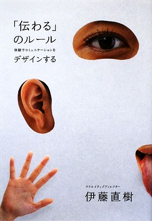 「伝わる」のルール 体験でコミュニケーションをデザインする [Sep 17， 2009] 伊藤 直樹
