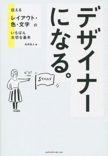 デザイナーになる。 伝えるレイアウト・色・文字のいちばん大切な基本 [Sep 17， 2015] 永井 弘人