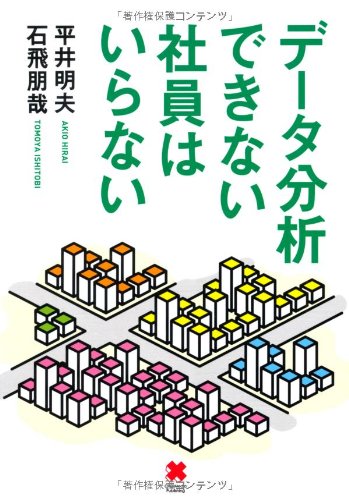 データ分析できない社員はいらない [Sep 13， 2011] 平井 明夫; 石飛 朋哉
