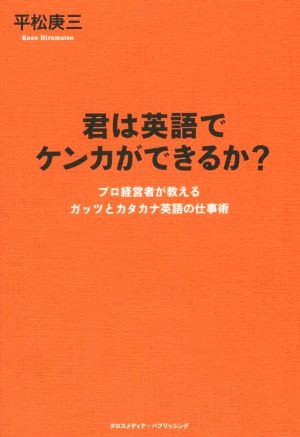 君は英語でケンカができるか~プロ経営者が教えるガッツとカタカナ英語の仕事術~ [単行本] 平松 庚三