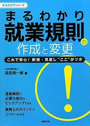 まるわかり就業規則の作成と変更―これで安心!新規・見直し“ここ”がツボ [まるわかりシリーズ] [単行本] 益田 浩一郎