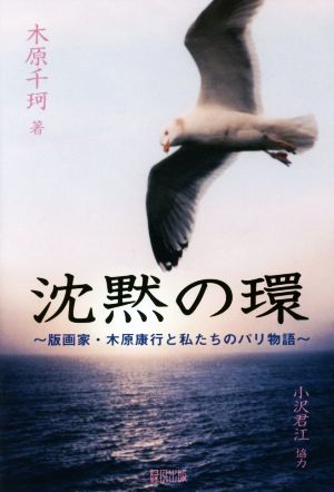 沈黙の環: 版画家・木原康行と私たちのパリ物語 木原 千珂; 小沢 君江