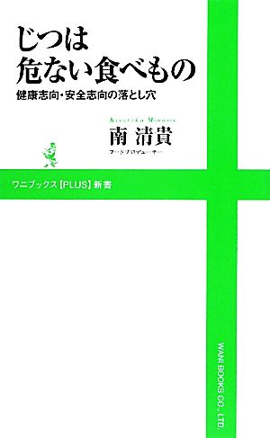 じつは危ない食べもの ～健康志向・安全志向の落とし穴～ (ワニブックスPLUS新書) 南 清貴