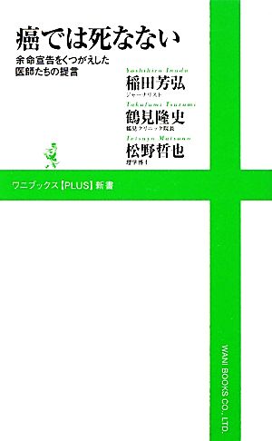癌では死なない~余命宣告をくつがえした医師たちの提言~ (ワニブックスPLUS新書) 稲田 芳弘 鶴見 隆史; 松野 哲也