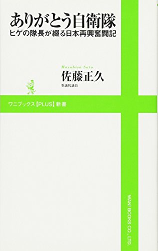 ありがとう自衛隊 ～ヒゲの隊長が綴る日本再興奮闘記～ (ワニブックスPLUS新書) [Jun 08， 2011] 佐藤 正久