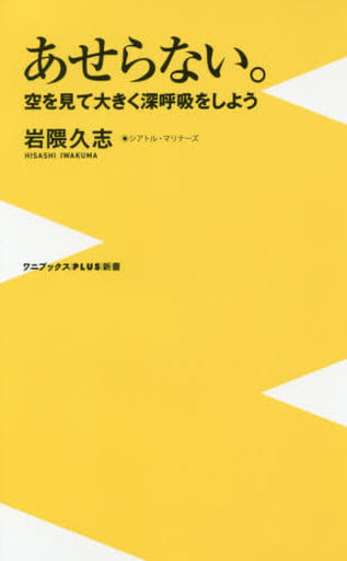 あせらない。 - 空を見て大きく深呼吸をしよう - (ワニブックスPLUS新書) 岩隈 久志