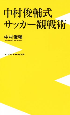 中村俊輔式 サッカー観戦術 (ワニブックスPLUS新書) [Feb 19， 2019] 中村 俊輔