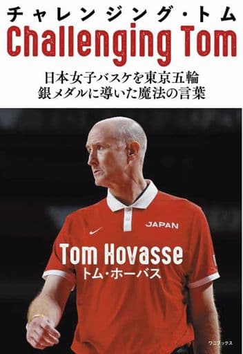 チャレンジング・トム - 日本女子バスケを東京五輪銀メダルに導いた魔法の言葉 - トム・ホーバス