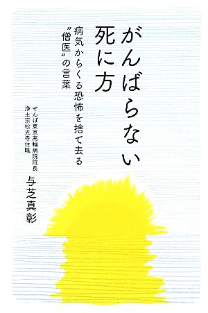がんばらない死に方 病気からくる恐怖を捨て去る“僧医”の言葉 (今を生きるシリーズ) 与芝 真彰