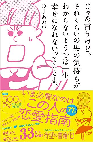 じゃあ言うけど、それくらいの男の気持ちがわからないようでは一生幸せになれないってことよ。 [Nov 27， 2014] DJあおい